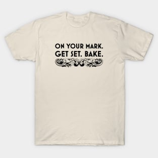 On Your Mark. Get Set. Bake. T-Shirt